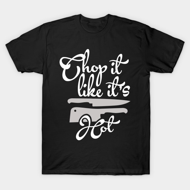 Food Pun Chop It Like It's Hot Chefs Knife Foodie Gift T-Shirt by StacysCellar